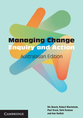 Managing Change Australasian Edition: Enquiry and Action - Beech, Nic, and Macintosh, Robert, and Krust, Paul (Adapted by)