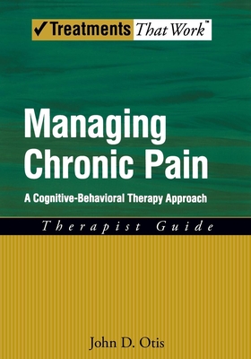 Managing Chronic Pain: A Cognitive-Behavioral Therapy Approachtherapist Guide - Otis, John D