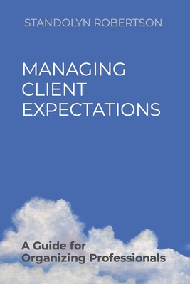 Managing Client Expectations: A Guide for Organizing Professionals - Robertson, Standolyn