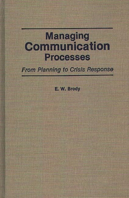 Managing Communication Processes: From Planning to Crisis Response - Brody, E W