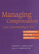 Managing Compensation (and Understanding It Too): A Handbook for the Perplexed