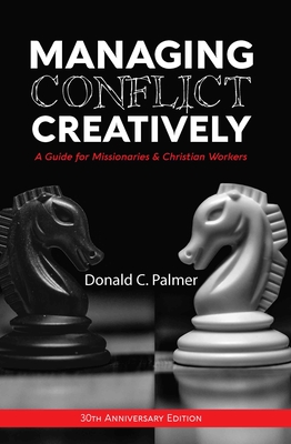 Managing Conflict Creatively (30th Anniversary Edition): A Guide for Missionaries & Christian Workers - Palmer, Donald C