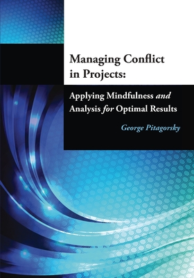Managing Conflict in Projects: Applying Mindfulness and Analysis for Optimal Results - Pitagorsky, George