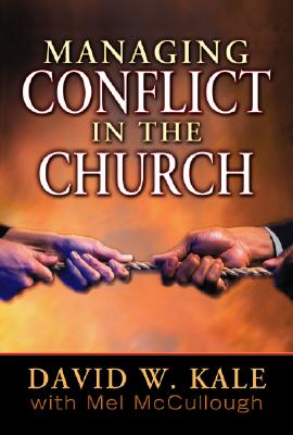 Managing Conflict in the Church - Kale, David W