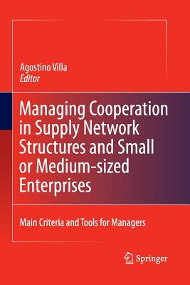 Managing Cooperation in Supply Network Structures and Small or Medium-Sized Enterprises: Main Criteria and Tools for Managers - Villa, Agostino (Editor)