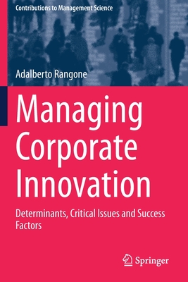 Managing Corporate Innovation: Determinants, Critical Issues and Success Factors - Rangone, Adalberto