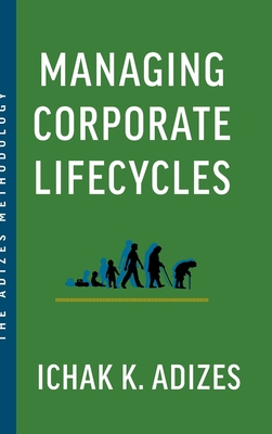 Managing Corporate Lifecycles: Predicting Future Problems Today - K Adizes, Ichak