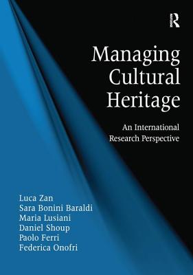 Managing Cultural Heritage: An International Research Perspective - Zan, Luca, and Baraldi, Sara Bonini, and Lusiani, Maria