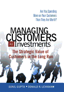 Managing Customers as Investments: The Strategic Value of Customers in the Long Run