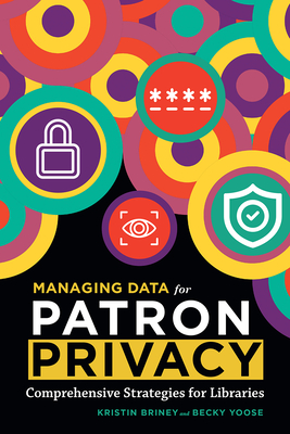Managing Data for Patron Privacy - Briney, Kristin, and Yoose, Becky