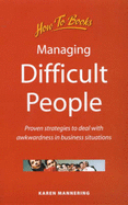 Managing Difficult People: Proven Strategies to Deal with Awkwardness in Business Situations - Mannering, Karen