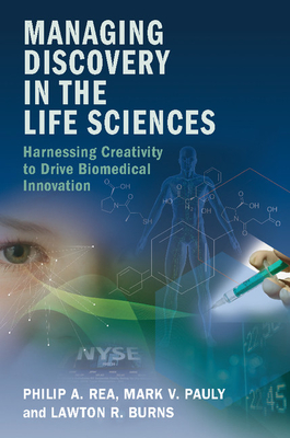 Managing Discovery in the Life Sciences - Rea, Philip A, Dr., and Pauly, Mark V, Professor, and Burns, Lawton R, PH.D., MBA