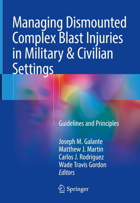 Managing Dismounted Complex Blast Injuries in Military & Civilian Settings: Guidelines and Principles - Galante, Joseph M (Editor), and Martin, Matthew J (Editor), and Rodriguez, Carlos J (Editor)