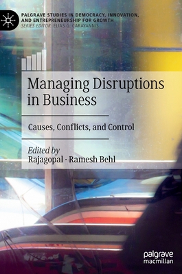 Managing Disruptions in Business: Causes, Conflicts, and Control - Rajagopal (Editor), and Behl, Ramesh (Editor)