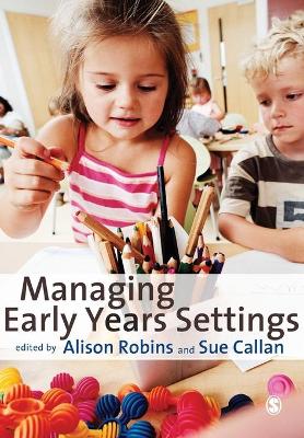 Managing Early Years Settings: Supporting and Leading Teams - Robins, Alison (Editor), and Callan, Sue (Editor)