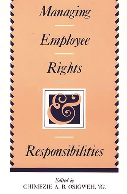 Managing Employee Rights and Responsibilities - Osigweh, Chimezie A B