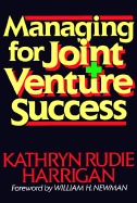 Managing for Joint Venture Success - Harrigan, Kathryn Rudie, and Newman, William Herman (Foreword by)