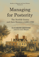 Managing for Posterity: The Norfolk Gentry and Their Estates C.1450-1700volume 21