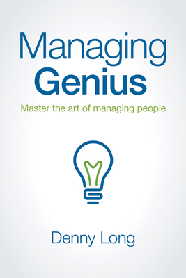 Managing Genius: Master the Art of Managing People - Long, Denny