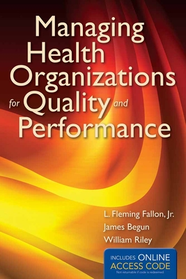 Managing Health Organizations for Quality and Performance - Fallon, L Fleming, and Begun, James W, and Riley, William J