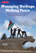 Managing Heritage, Making Peace: History, Identity and Memory in Contemporary Kenya