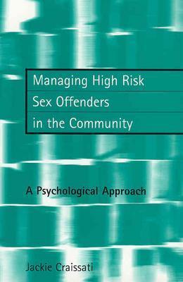 Managing High Risk Sex Offenders in the Community: A Psychological Approach - Craissati, Jackie