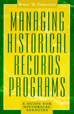 Managing Historical Records Programs: A Guide for Historical Agencies - Dearstyne, Bruce W