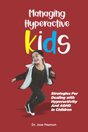 Managing Hyperactive Kids: Strategies For Dealing with Hyperactivity And ADHD In Children