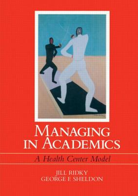 Managing in Academics: A Health Center Model - Ridky, Jill, and Sheldon, George F