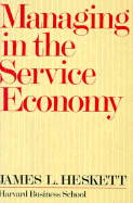 Managing in the Service Economy - Heskett, James L