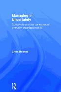 Managing in Uncertainty: Complexity and the Paradoxes of Everyday Organizational Life