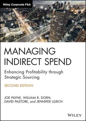 Managing Indirect Spend: Enhancing Profitability Through Strategic Sourcing - Payne, Joe, and Dorn, William R, and Pastore, David