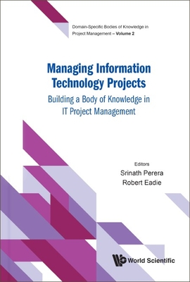 Managing Information Technology Projects: Building a Body of Knowledge in It Project Management - Perera, Srinath (Editor), and Eadie, Robert (Editor)