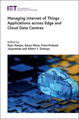 Managing Internet of Things Applications across Edge and Cloud Data Centres - Ranjan, Rajiv (Editor), and Mitra, Karan (Editor), and Jayaraman, Prem Prakash (Editor)