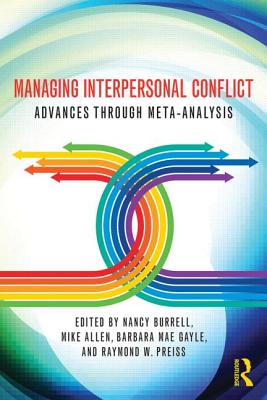 Managing Interpersonal Conflict: Advances through Meta-Analysis - Burrell, Nancy A. (Editor), and Allen, Mike (Editor), and Gayle, Barbara Mae (Editor)