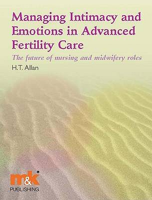 Managing Intimacy and Emotions in Advanced Fertility Care: The Future of Nursing and Midwifery Roles - Allan, Helen
