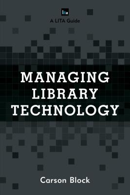 Managing Library Technology: A LITA Guide - Block, Carson