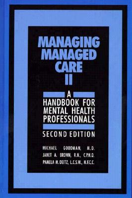 Managing Managed Care II: A Handbook for Mental Health Professionals - Goodman, Michael, and Brown, Janet, RN, Cphq, and Deitz, Pamela M, Lcsw
