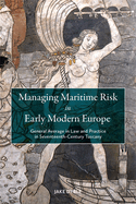 Managing Maritime Risk in Early Modern Europe: General Average in Law and Practice in Seventeenth-Century Tuscany