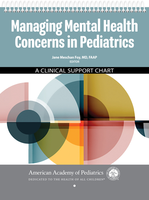 Managing Mental Health Concerns in Pediatrics: A Clinical Support Chart - Foy, Jane Meschan, Dr., MD, Faap (Editor)