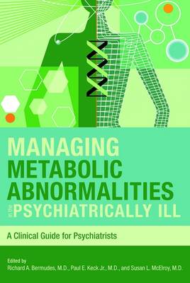 Managing Metabolic Abnormalities in the Psychiatrically Ill: A Clinical Guide for Psychiatrists - Bermudes, Richard A, MD (Editor), and Keck, Paul E (Editor), and McElroy, Susan L, Dr. (Editor)