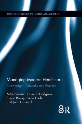 Managing Modern Healthcare: Knowledge, Networks and Practice - Bresnen, Mike, and Hodgson, Damian, and Bailey, Simon