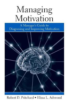 Managing Motivation: A Manager's Guide to Diagnosing and Improving Motivation - Pritchard, Robert, and Ashwood, Elissa