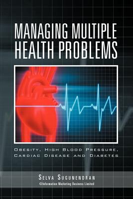 Managing Multiple Health Problems: Obesity, High Blood Pressure, Cardiac Disease and Diabetes - Sugunendran, Selva