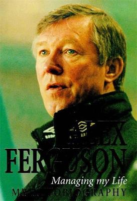 Managing My Life: My Autobiography - Ferguson, Alex