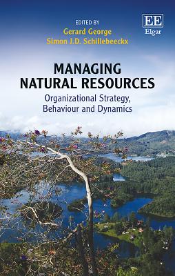 Managing Natural Resources: Organizational Strategy, Behaviour and Dynamics - George, Gerard (Editor), and Schillebeeckx, Simon J D (Editor)
