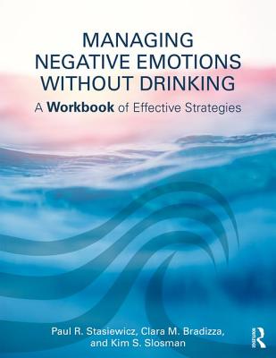 Managing Negative Emotions Without Drinking: A Workbook of Effective Strategies - Stasiewicz, Paul R., and Bradizza, Clara M., and Slosman, Kim S.