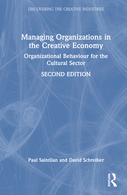 Managing Organizations in the Creative Economy: Organizational Behaviour for the Cultural Sector - Saintilan, Paul, and Schreiber, David