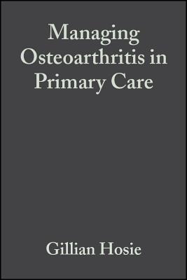 Managing Osteoarthritis in Primary Care - Hosie, Gillian, and Dickson, John