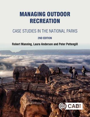 Managing Outdoor Recreation: Case Studies in the National Parks - Manning, Robert, and Anderson, Laura E, and Pettengill, Peter